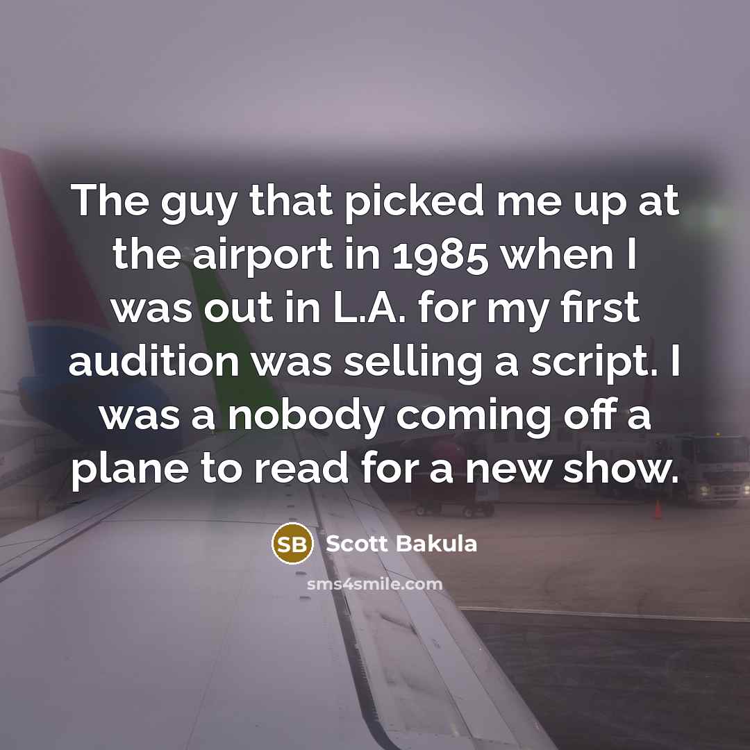 “The guy that picked me up at the airport in…” quote by Scott Bakula