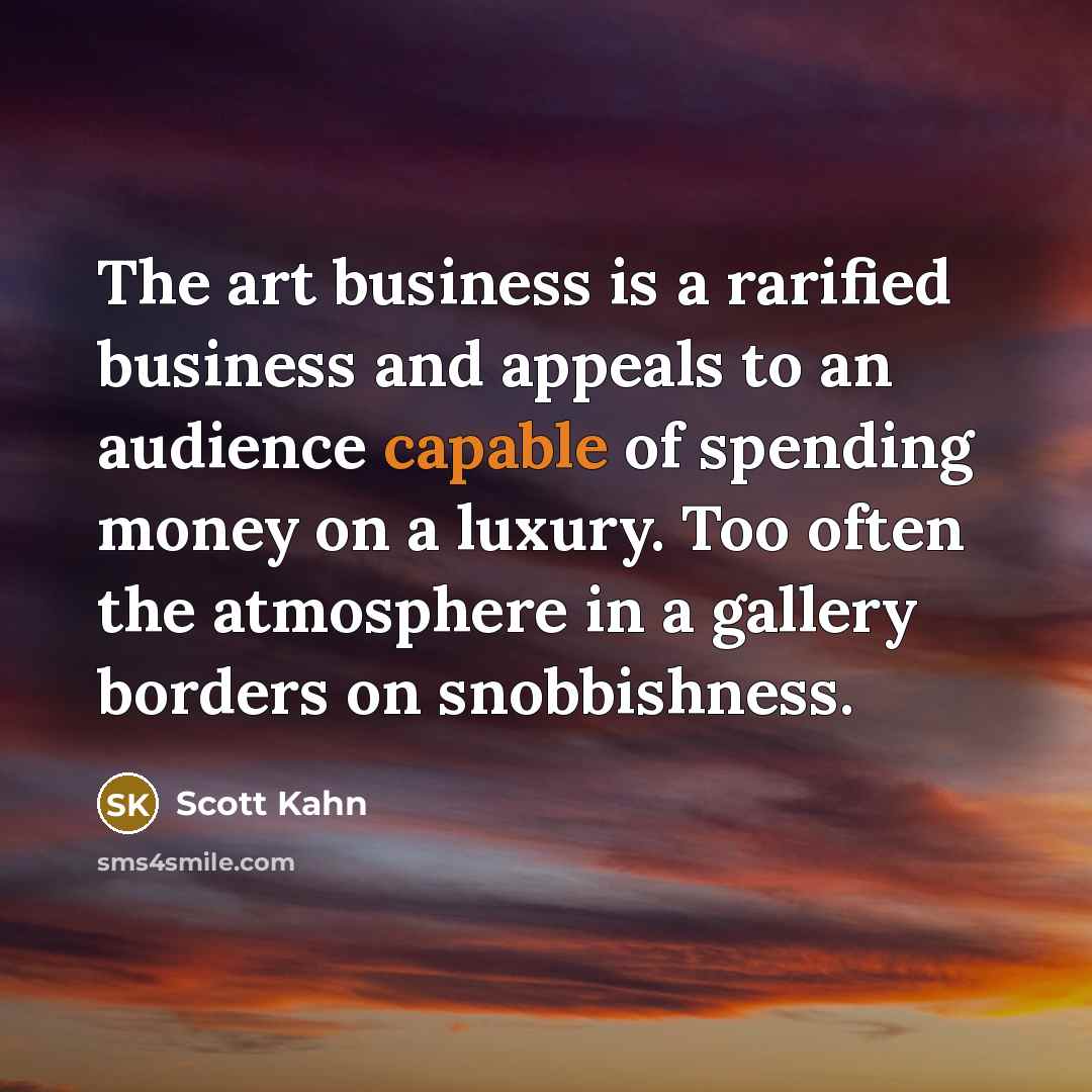 “The art business is a rarified business and appeals to…” quote by Scott Kahn