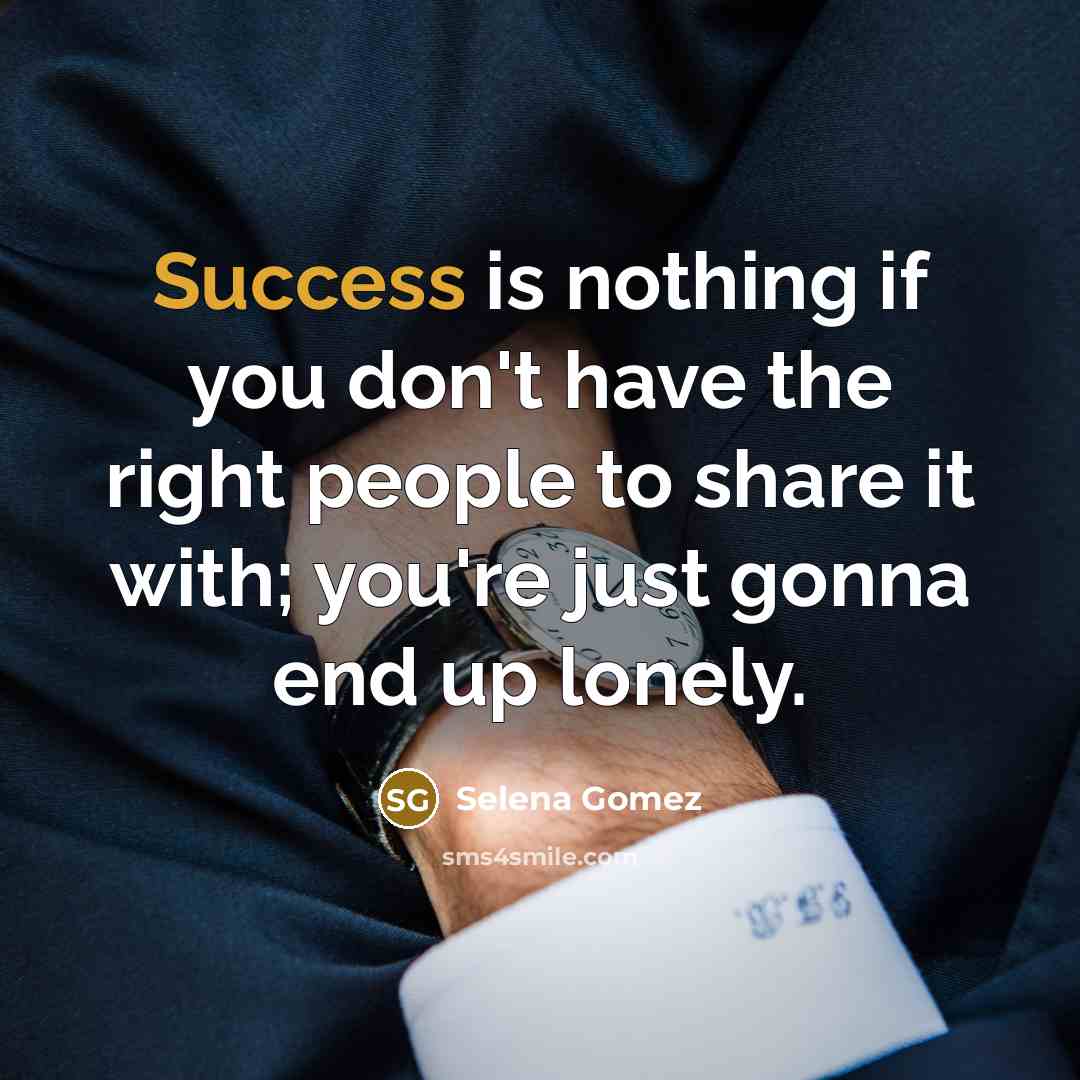 “Success is nothing if you don't have the right people…” quote by Selena Gomez