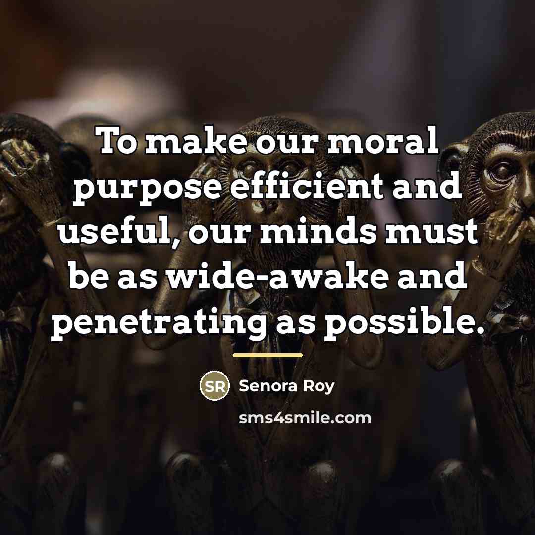 “To make our moral purpose efficient and useful, our minds…” quote by Senora Roy