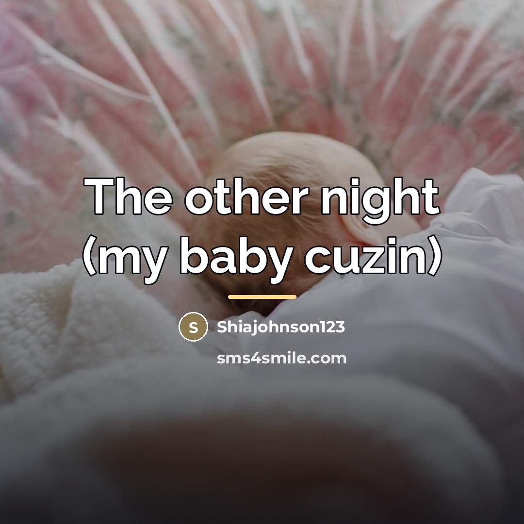 “The other night (my baby cuzin)…” quote by Shiajohnson123