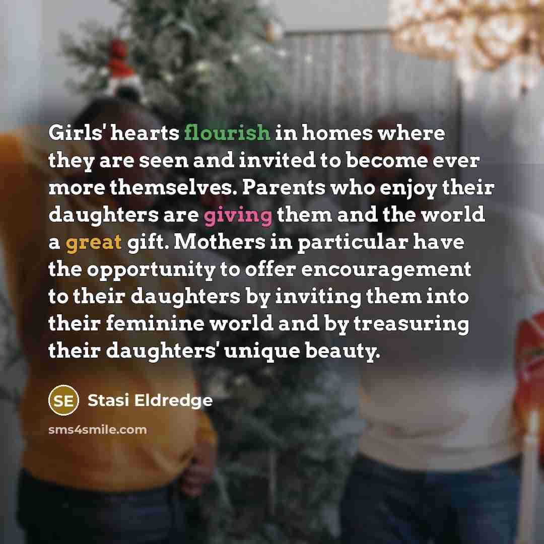 “Girls' hearts flourish in homes where they are seen and…” quote by Stasi Eldredge