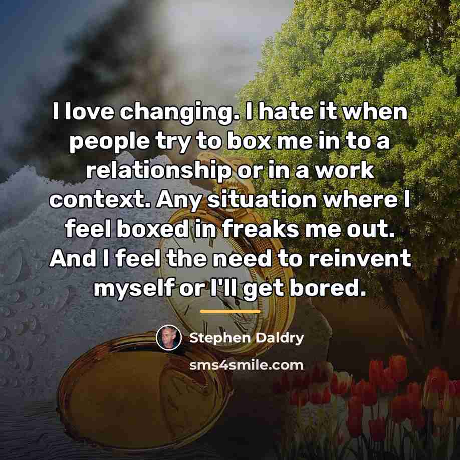“I love changing. I hate it when people try to…” quote by Stephen Daldry