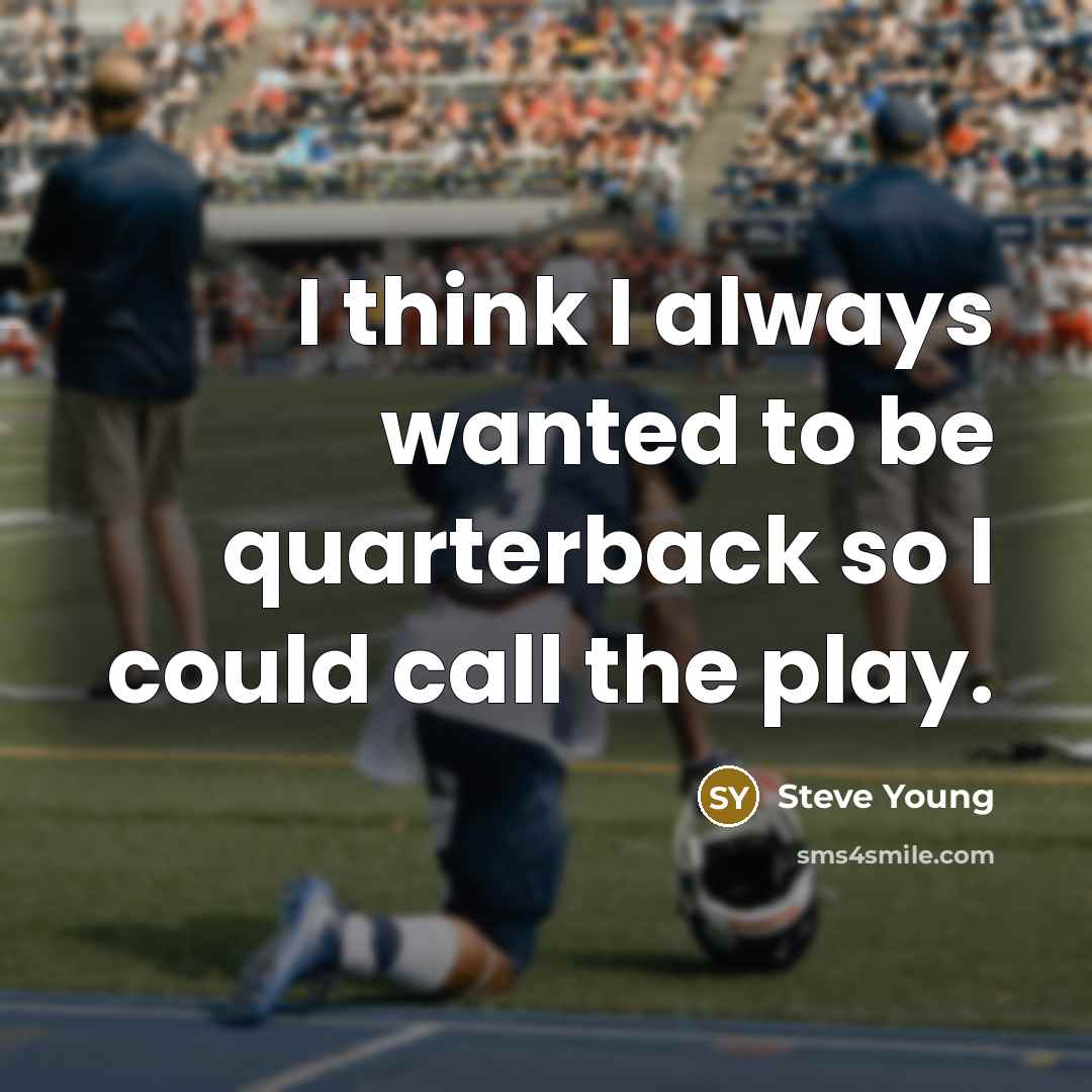 “I think I always wanted to be quarterback so I…” quote by Steve Young