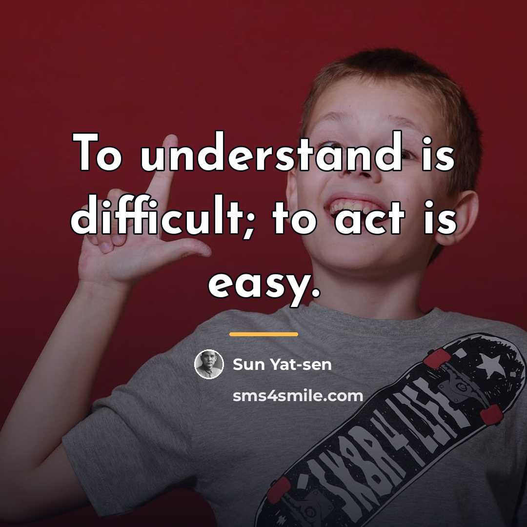 “To understand is difficult; to act is easy.…” quote by Sun Yat-sen
