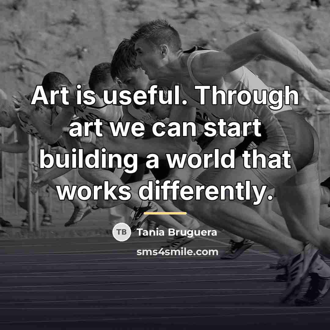 “Art is useful. Through art we can start building a…” quote by Tania Bruguera