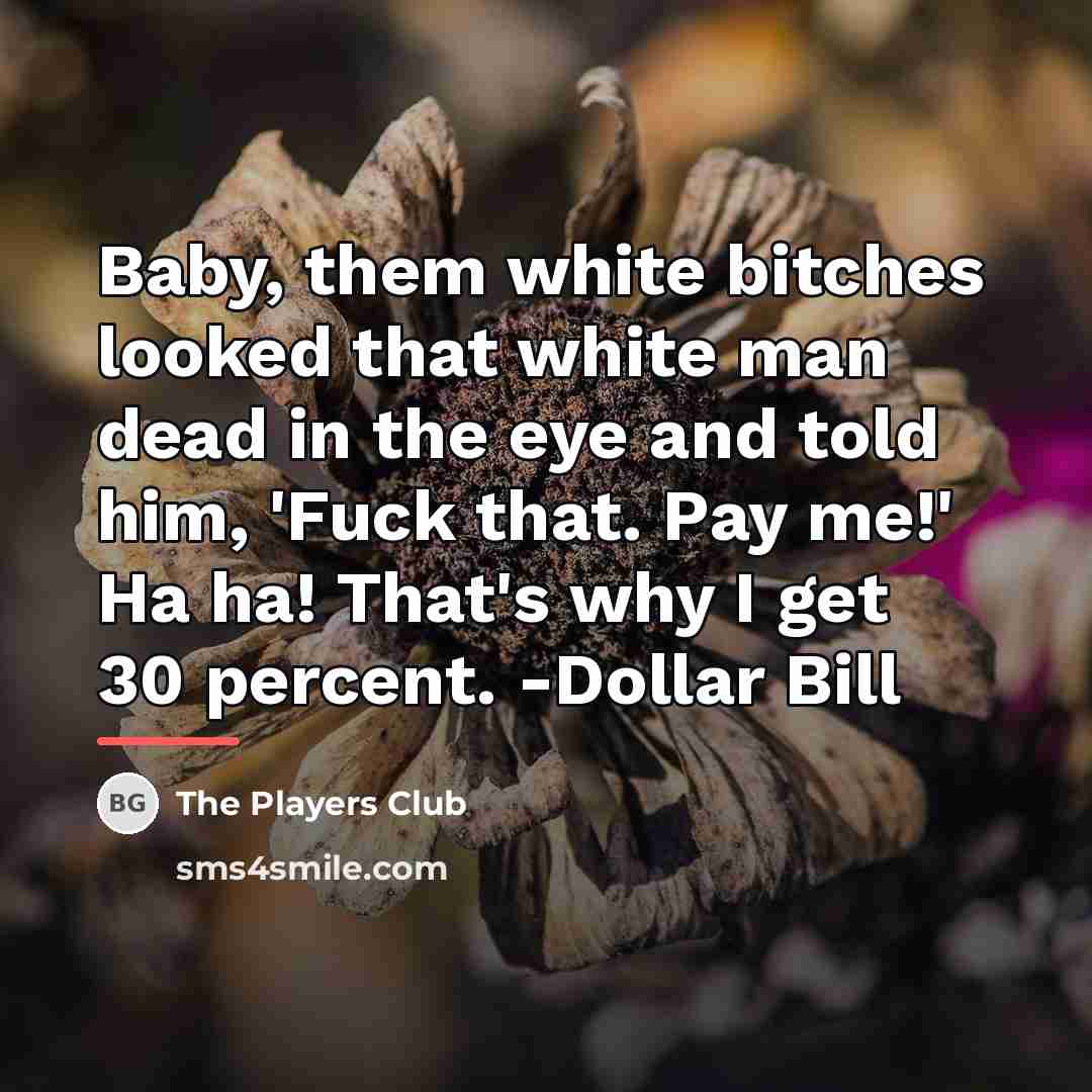 “Baby, them white bitches looked that white man dead in…” quote by The Players Club