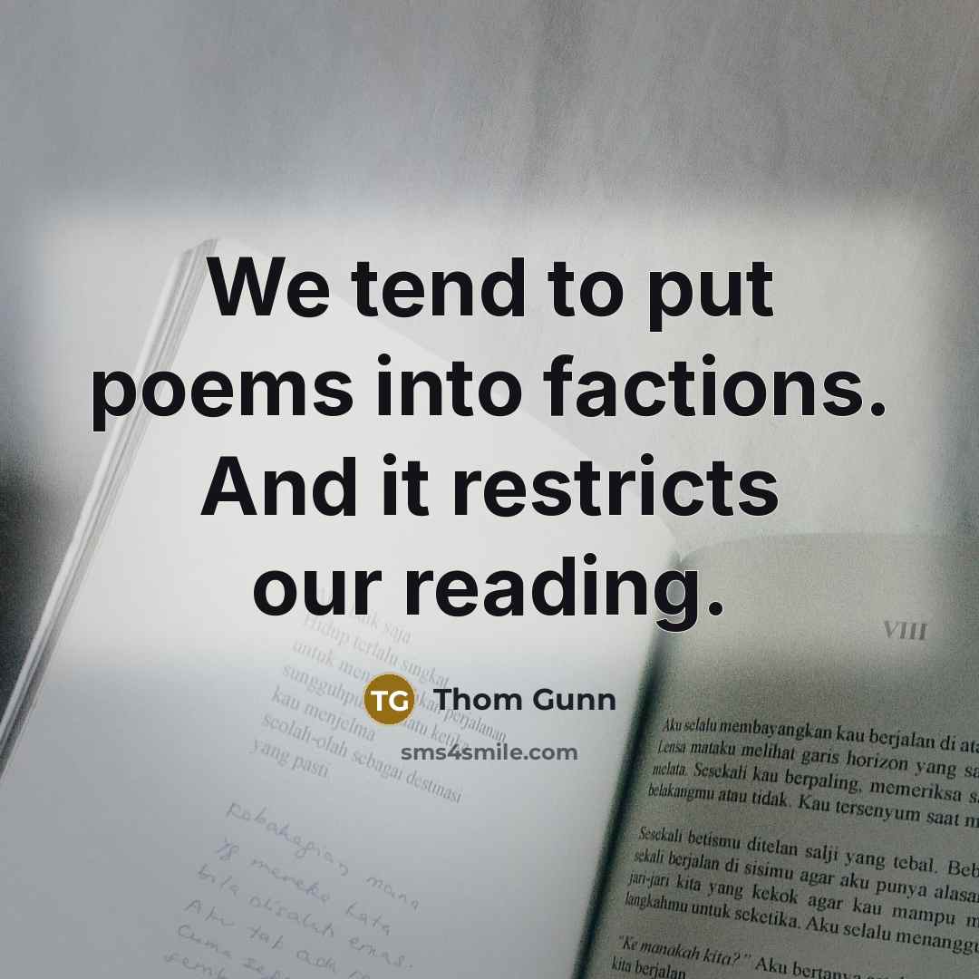 “We tend to put poems into factions. And it restricts…” quote by Thom Gunn