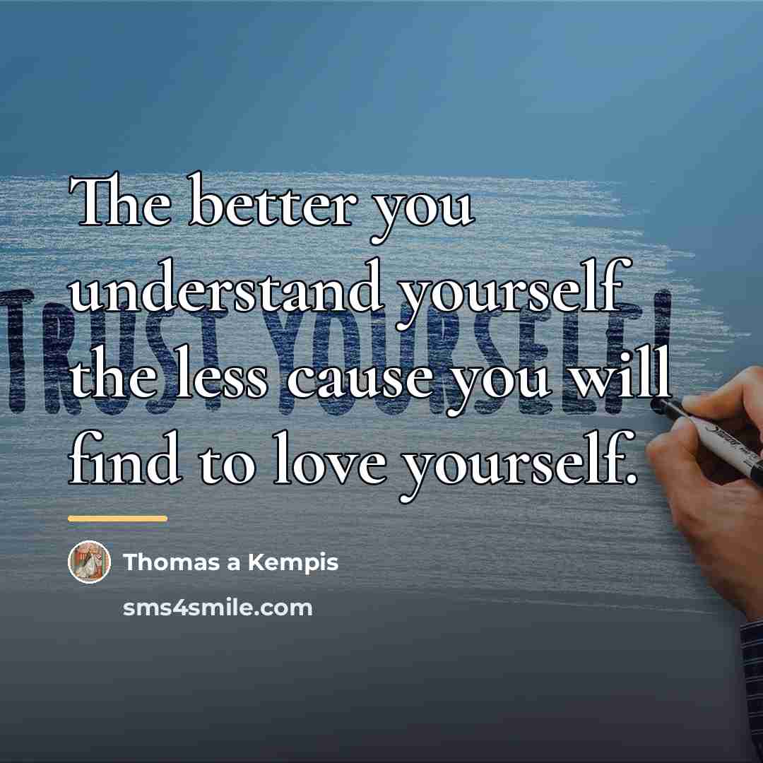 “The better you understand yourself the less cause you will…” quote by Thomas a Kempis