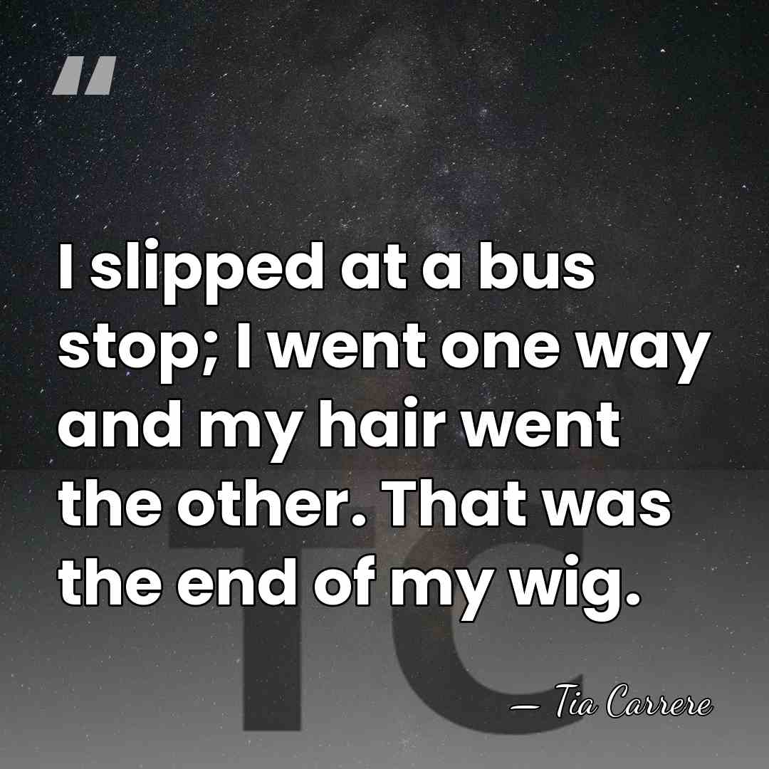 I slipped at a bus stop; I went one way and my&hellip; - Tia Carrere