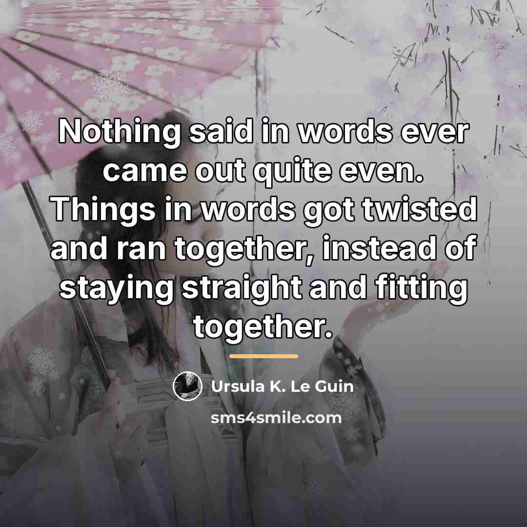 “Nothing said in words ever came out quite even. Things…” quote by Ursula K. Le Guin