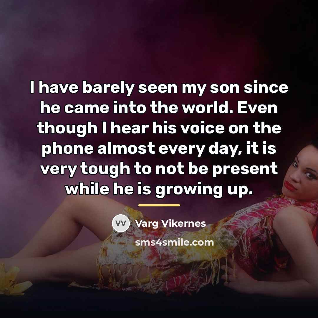 “I have barely seen my son since he came into…” quote by Varg Vikernes