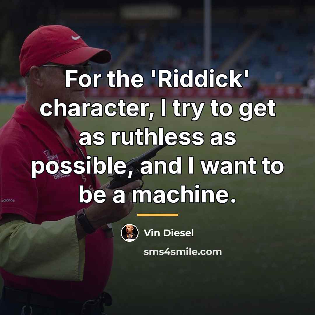 “For the 'Riddick' character, I try to get as ruthless…” quote by Vin Diesel