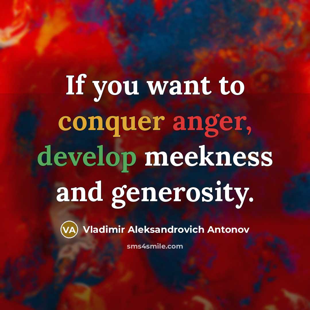 “If you want to conquer anger, develop meekness and generosity.…” quote by Vladimir Aleksandrovich Antonov