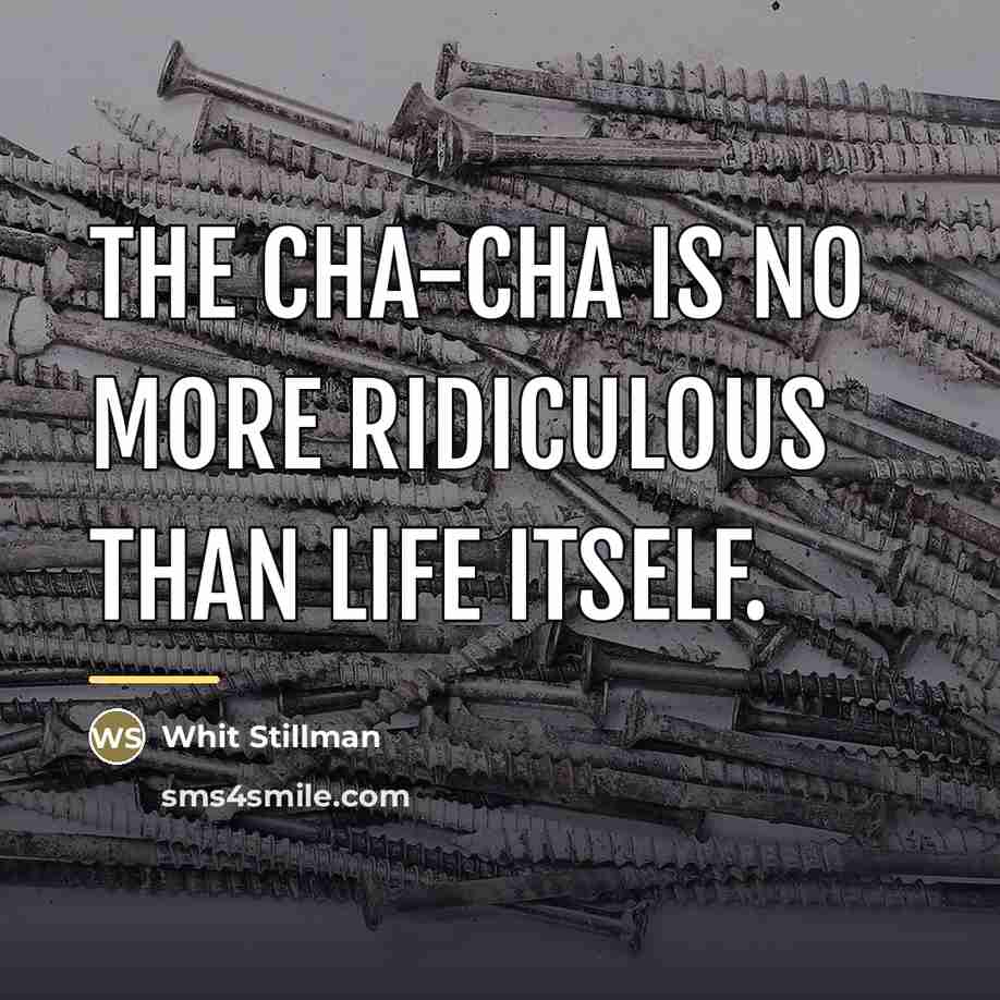 “The Cha-Cha is no more ridiculous than life itself.…” quote by Whit Stillman