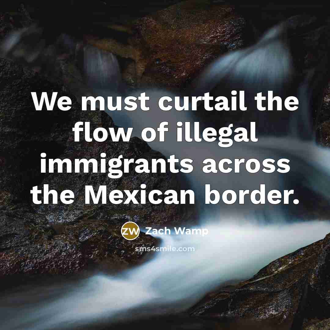 “We must curtail the flow of illegal immigrants across the…” quote by Zach Wamp