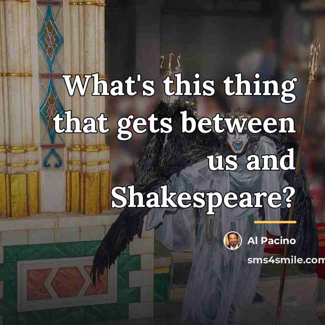 “What's this thing that gets between us and Shakespeare?…” quote by Al Pacino