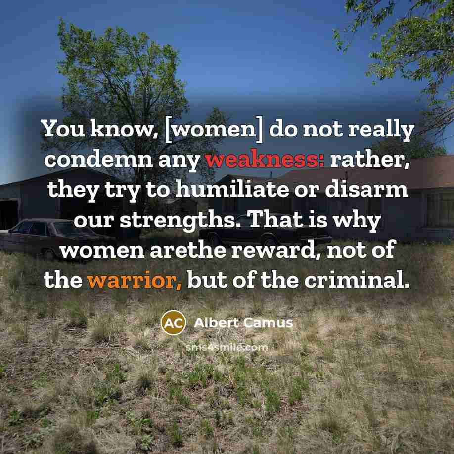 “You know, [women] do not really condemn any weakness: rather,…” quote by Albert Camus