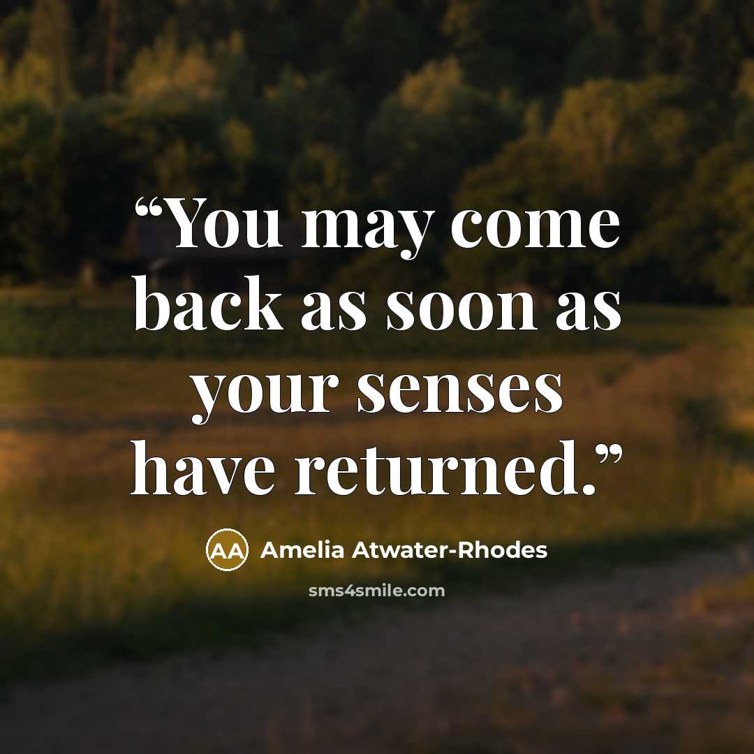 “You may come back as soon as your senses have returned.” quote by Amelia Atwater-Rhodes