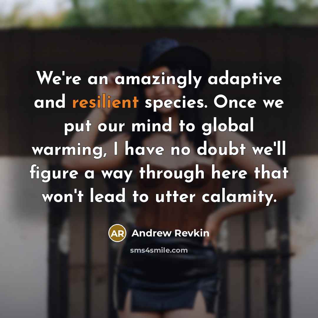 “We're an amazingly adaptive and resilient species. Once we put…” quote by Andrew Revkin