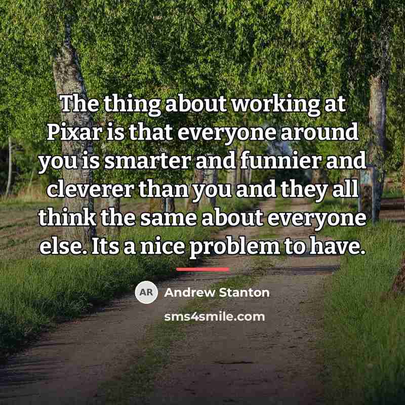 “The thing about working at Pixar is that everyone around…” quote by Andrew Stanton
