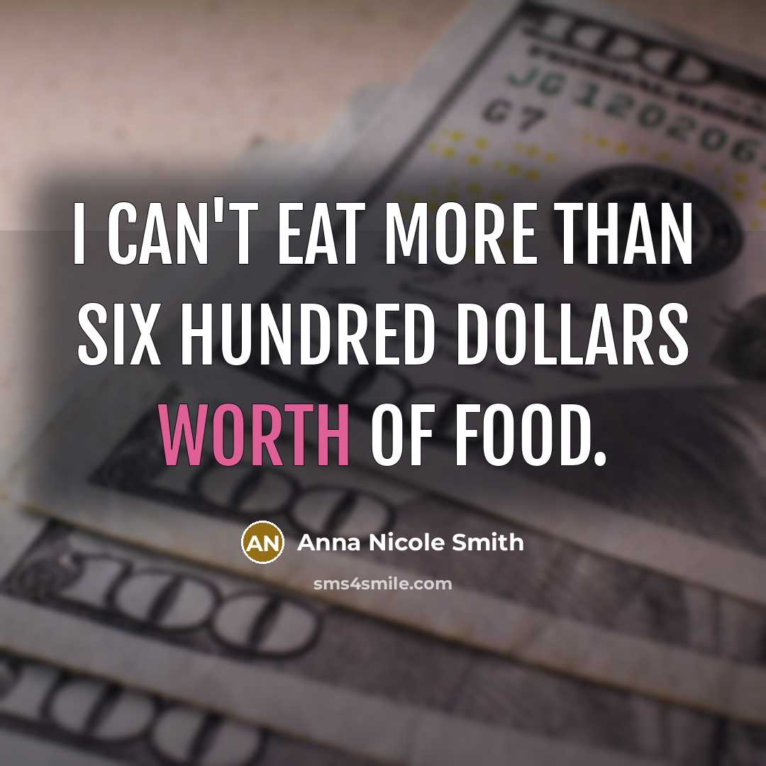 “I can't eat more than six hundred dollars worth of…” quote by Anna Nicole Smith