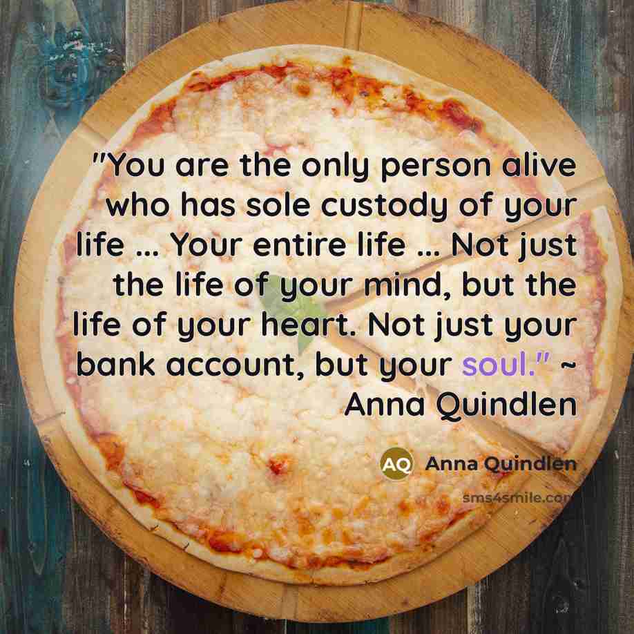 “"You are the only person alive who has sole custody…” quote by Anna Quindlen