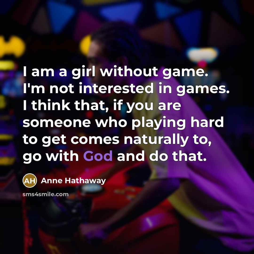 “I am a girl without game. I'm not interested in…” quote by Anne Hathaway