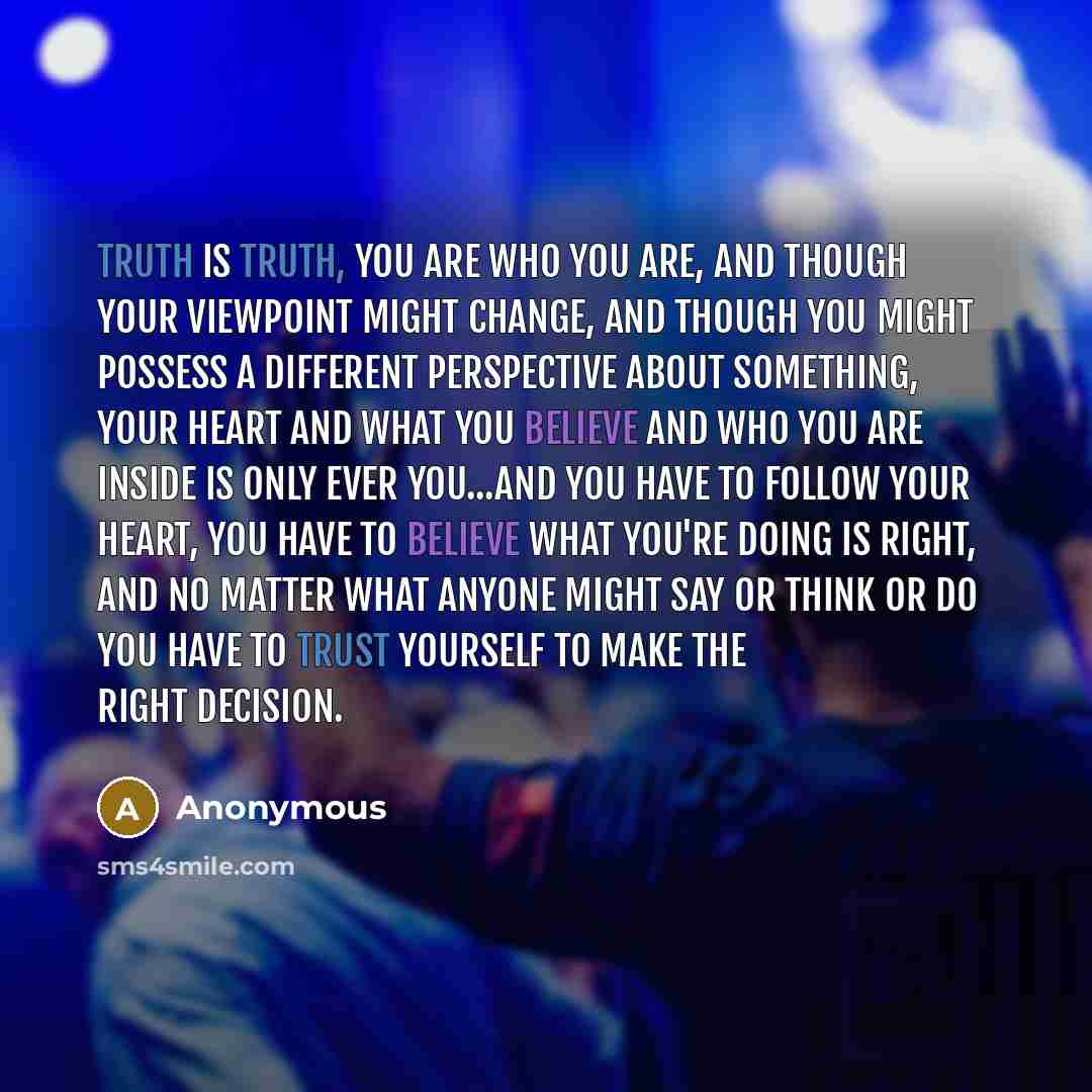 “Truth is truth, you are who you are, and though…” quote by Anonymous