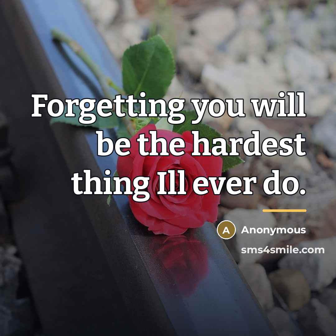 “Forgetting you will be the hardest thing Ill ever do.…” quote by Anonymous