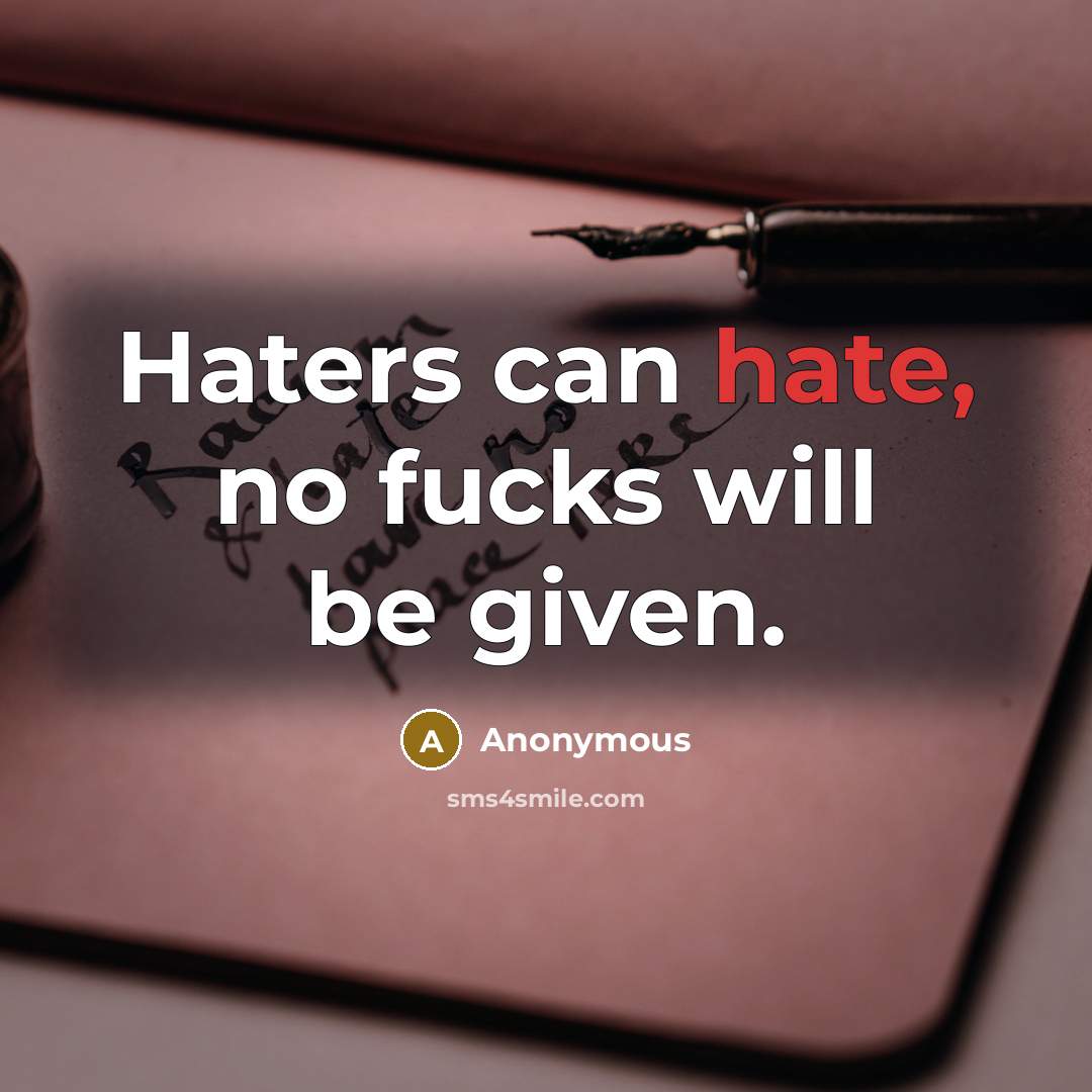 “Haters can hate, no fucks will be given.” quote by Anonymous
