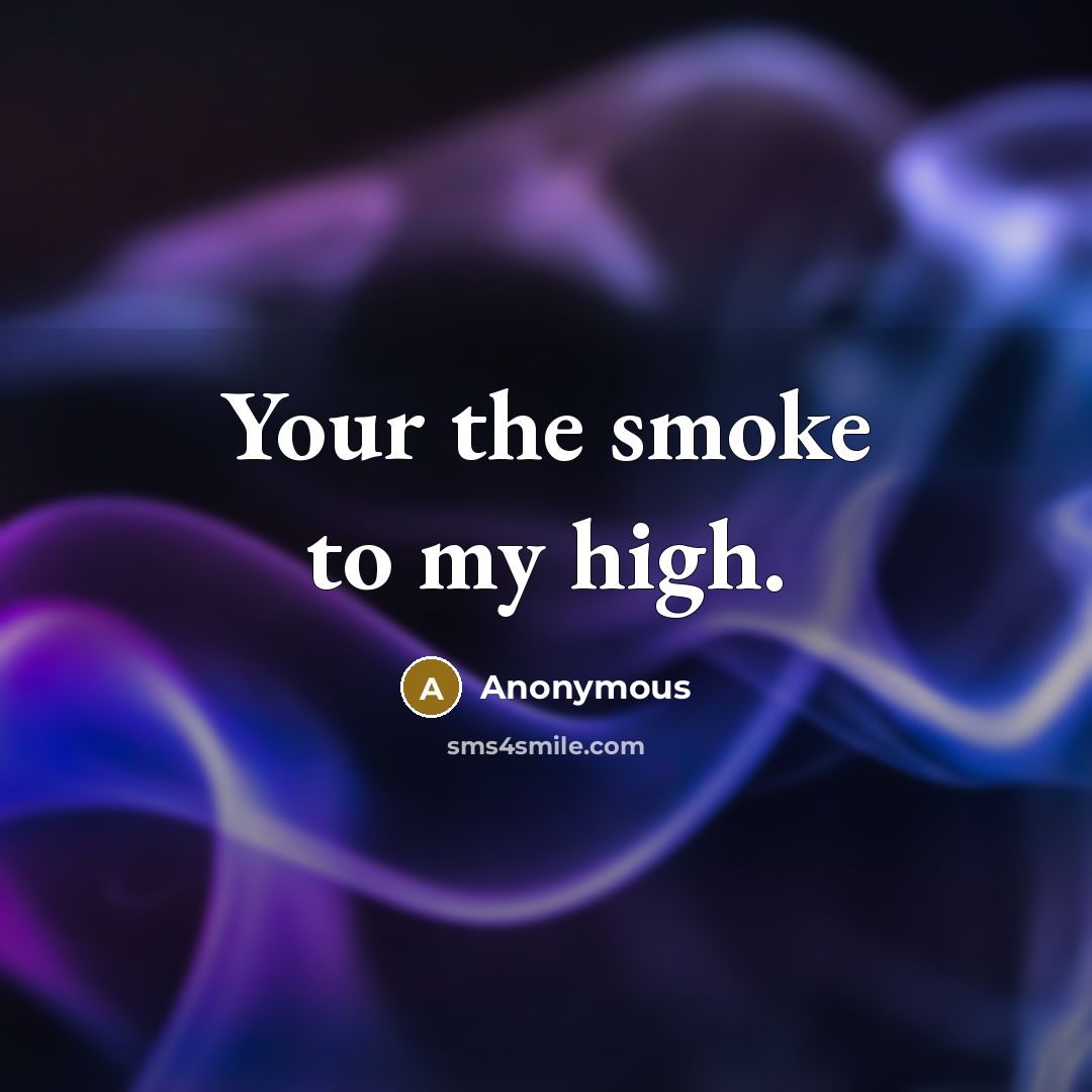 “Your the smoke to my high.” quote by Anonymous