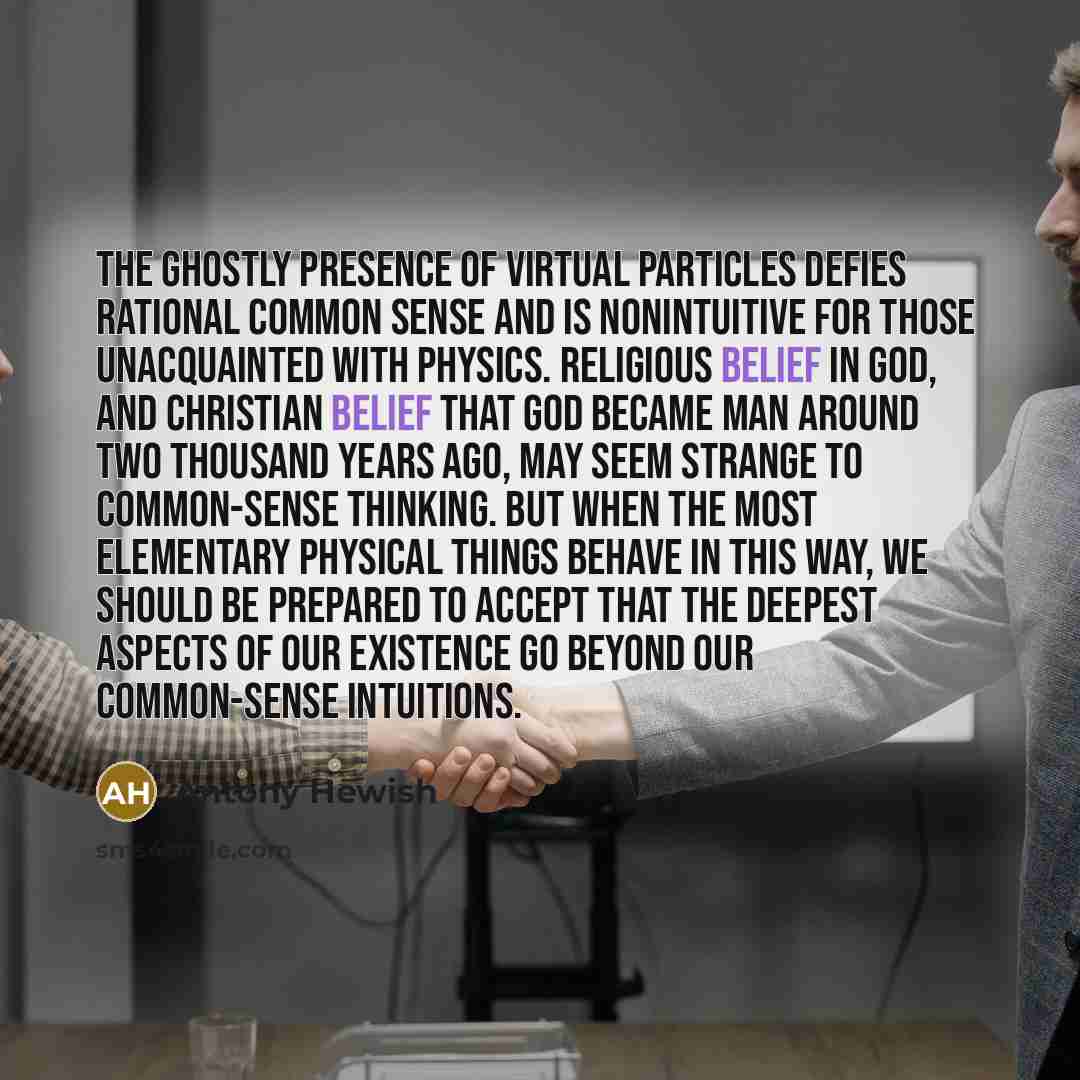 “The ghostly presence of virtual particles defies rational common sense…” quote by Antony Hewish