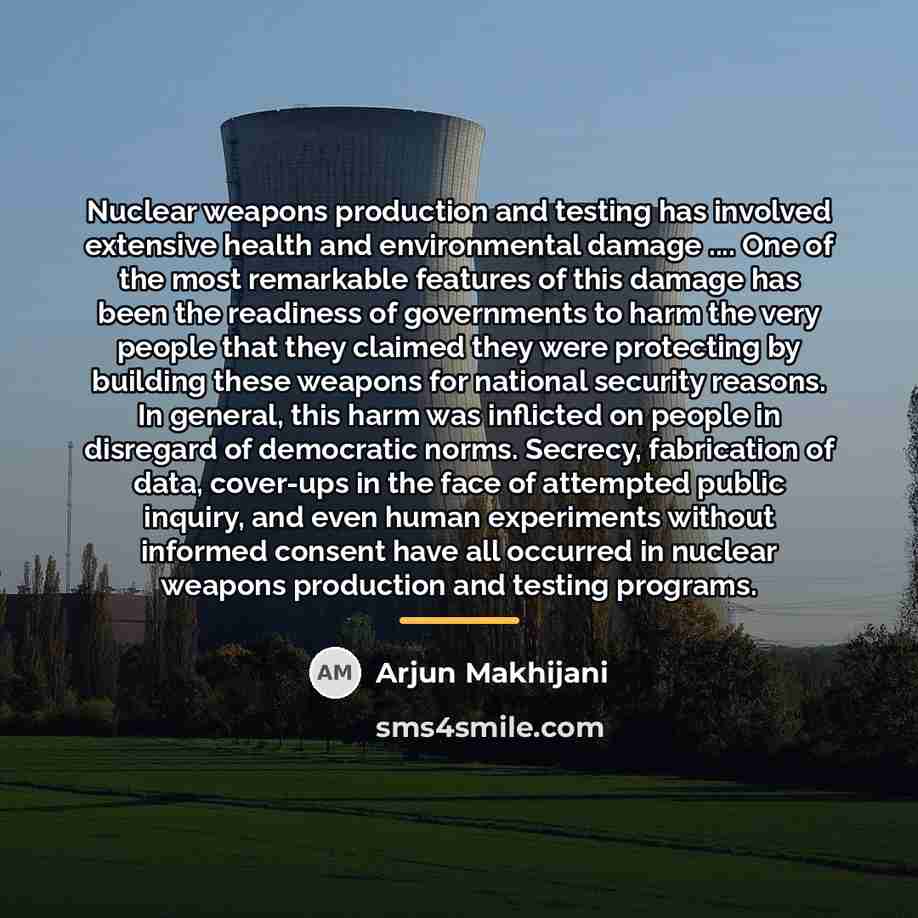 “Nuclear weapons production and testing has involved extensive health and…” quote by Arjun Makhijani