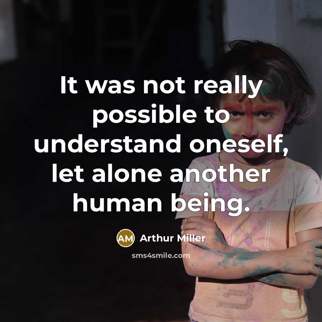 “It was not really possible to understand oneself, let alone another human being.” quote by Arthur Miller