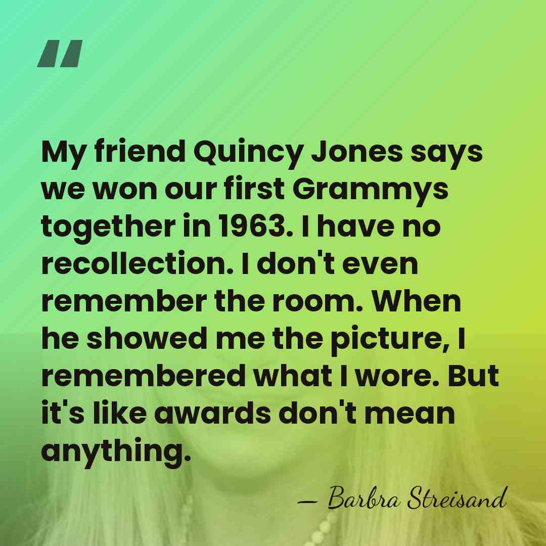 My friend Quincy Jones says we won our first Grammys together in&hellip; - Barbra Streisand