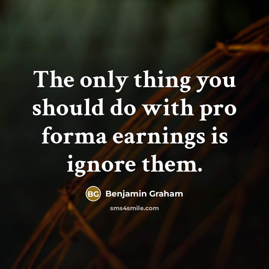 “The only thing you should do with pro forma earnings…” quote by Benjamin Graham