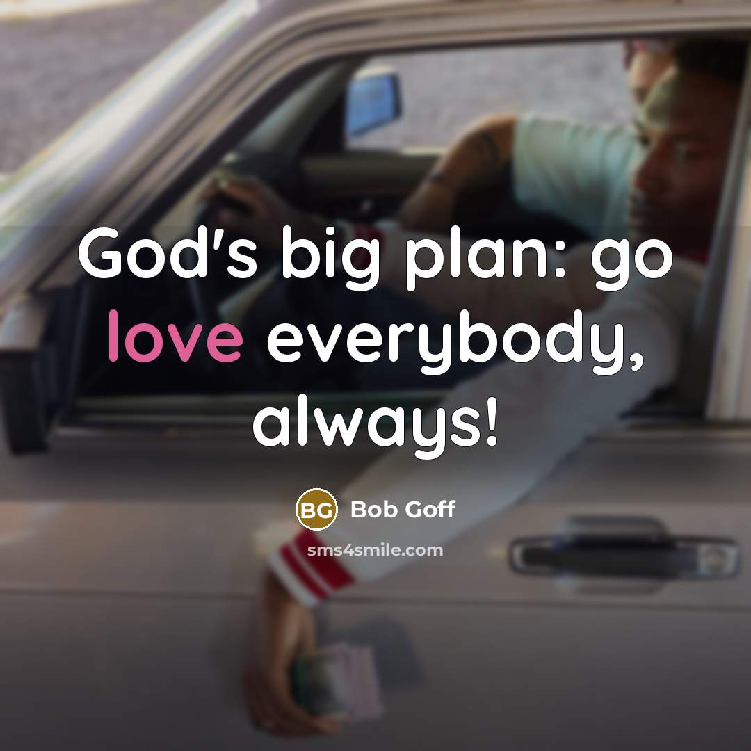 “God's big plan: go love everybody, always!…” quote by Bob Goff