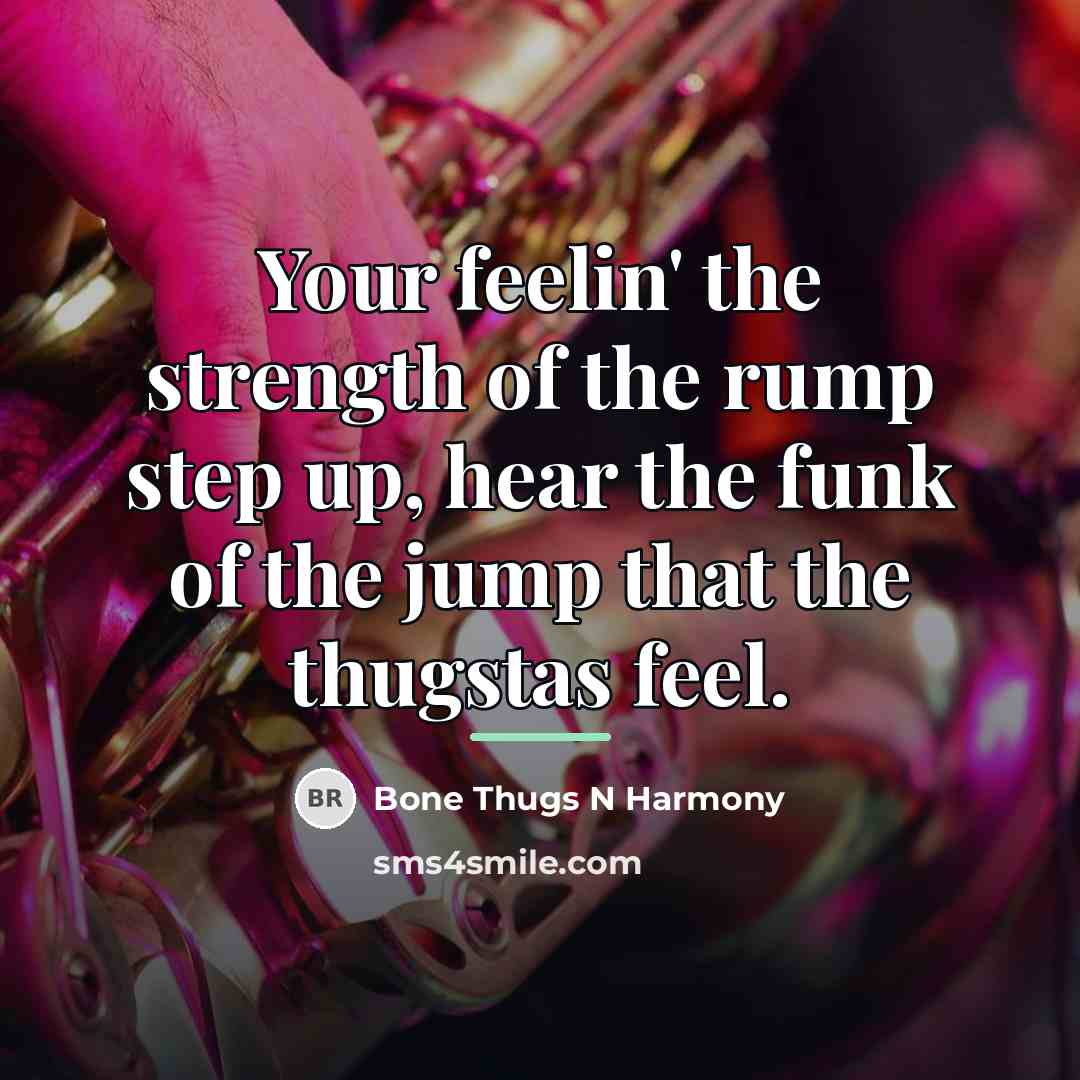 “Your feelin' the strength of the rump step up, hear…” quote by Bone Thugs N Harmony