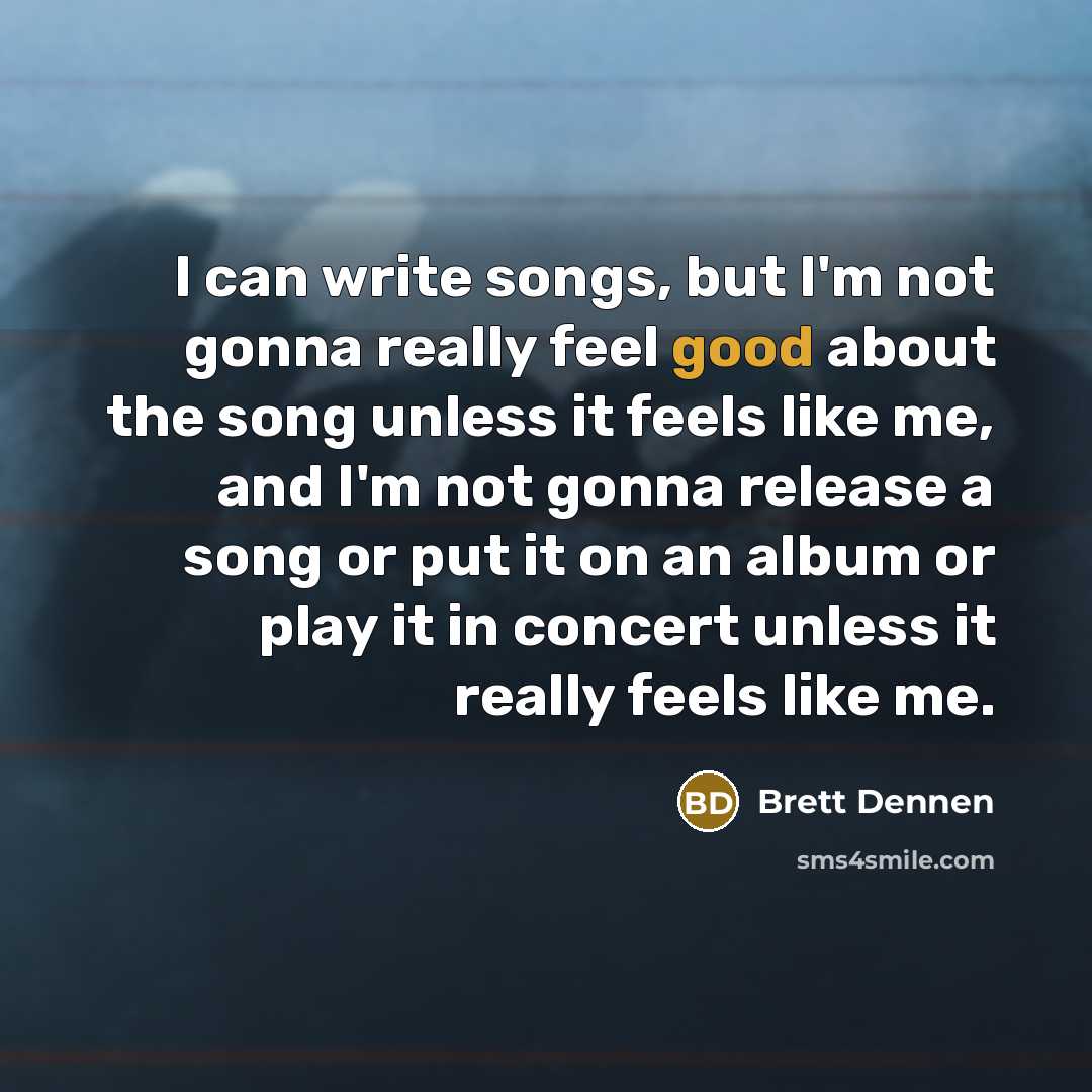 “I can write songs, but I'm not gonna really feel…” quote by Brett Dennen