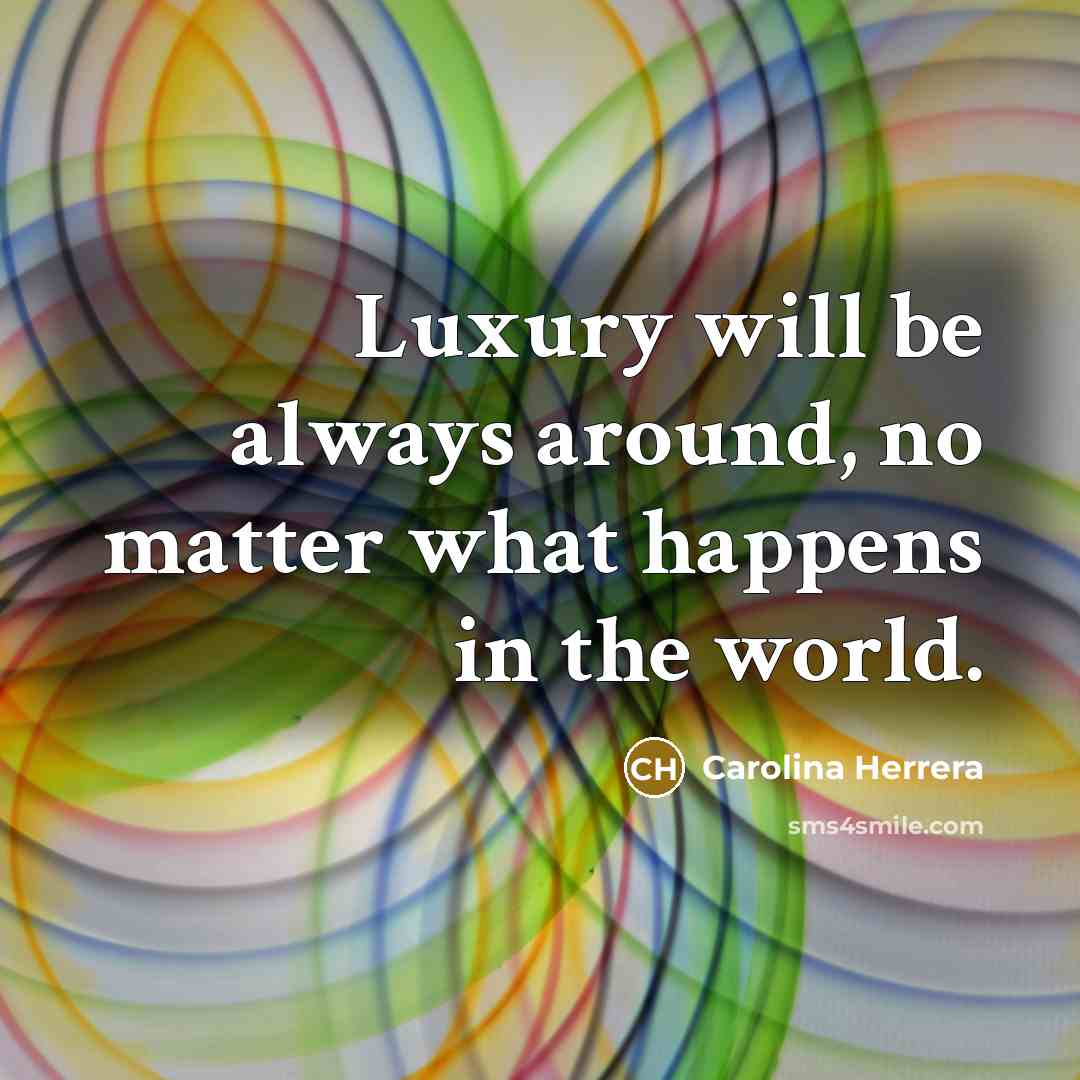 “Luxury will be always around, no matter what happens in…” quote by Carolina Herrera