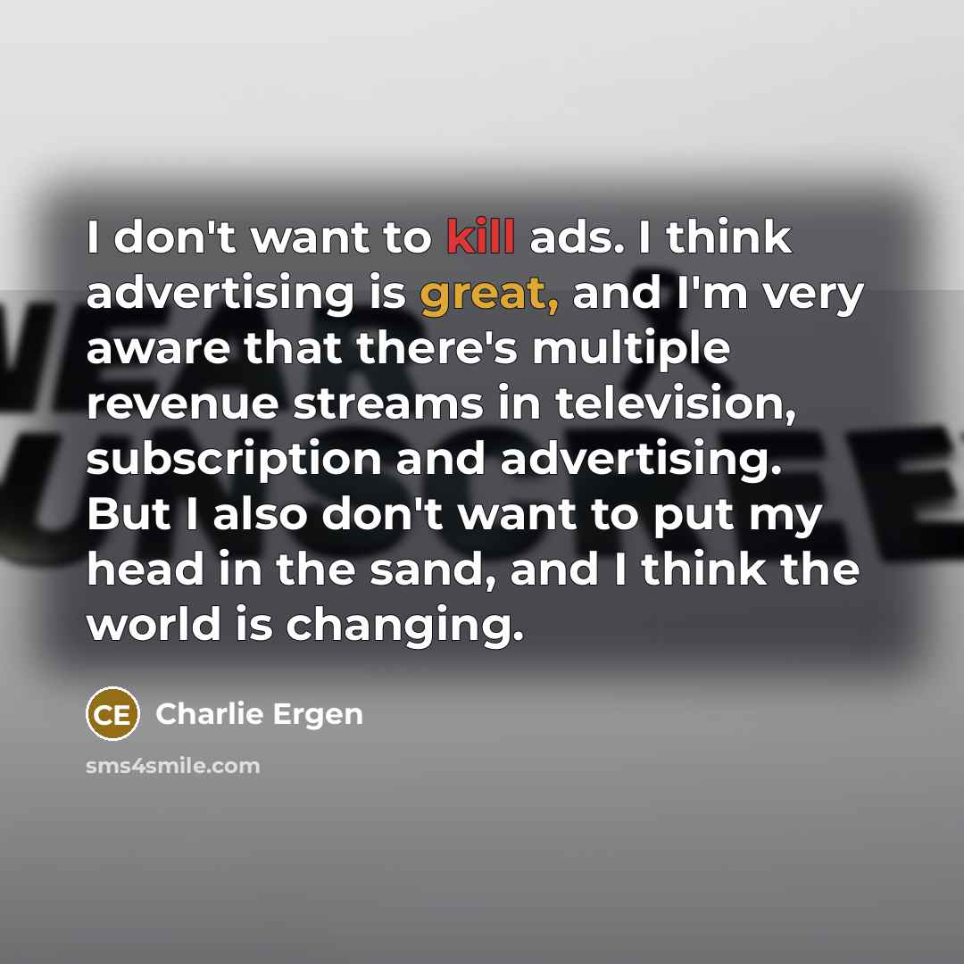 “I don't want to kill ads. I think advertising is…” quote by Charlie Ergen