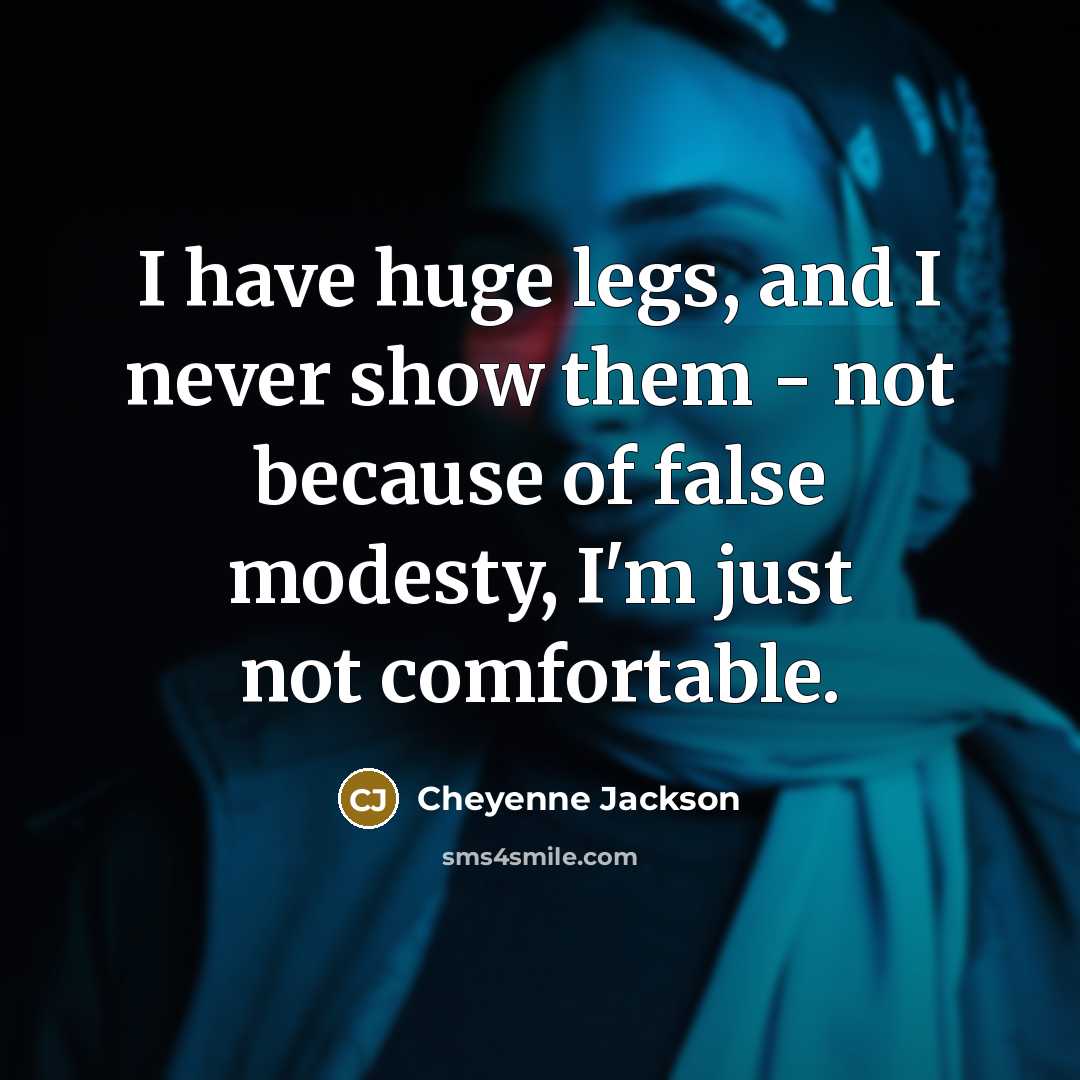 “I have huge legs, and I never show them -…” quote by Cheyenne Jackson