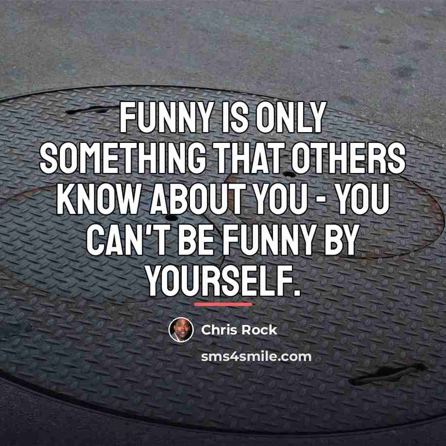 “Funny is only something that others know about you -…” quote by Chris Rock