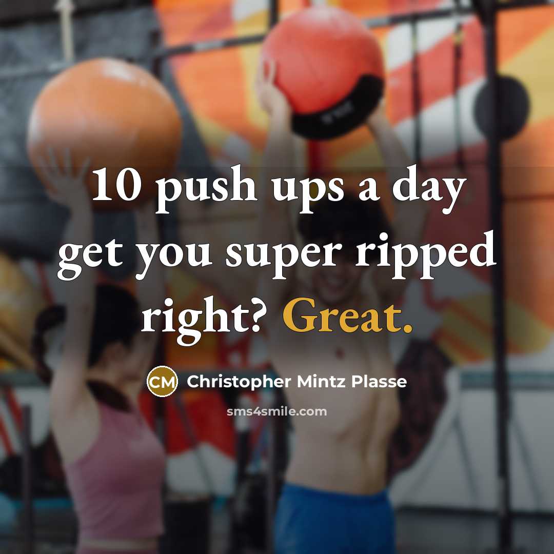 “10 push ups a day get you super ripped right? Great.” quote by Christopher Mintz Plasse