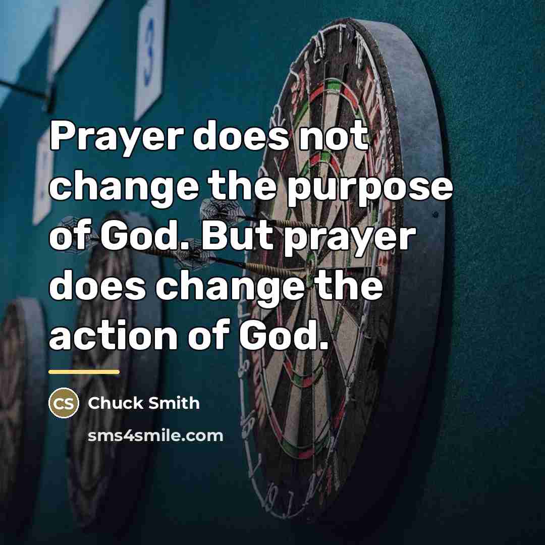 “Prayer does not change the purpose of God. But prayer…” quote by Chuck Smith