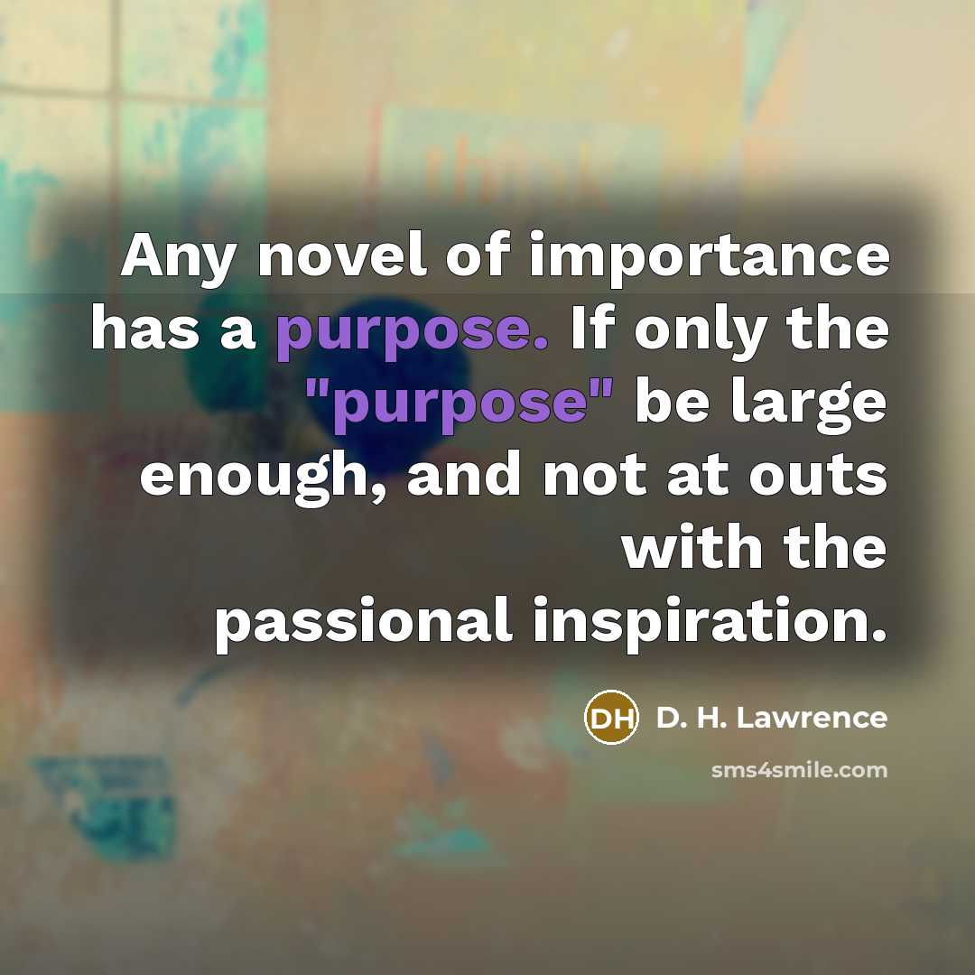 “Any novel of importance has a purpose. If only the…” quote by D. H. Lawrence