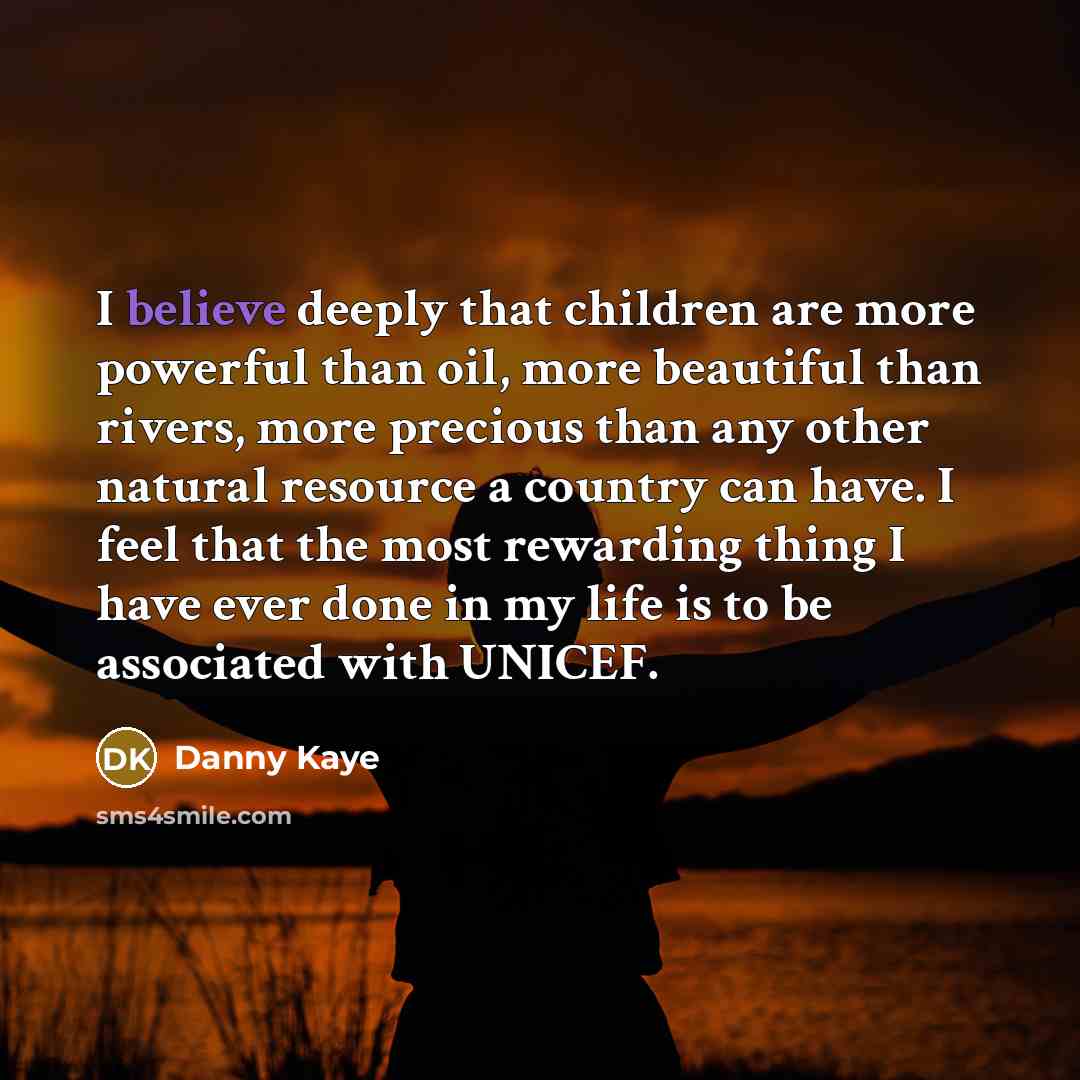 “I believe deeply that children are more powerful than oil,…” quote by Danny Kaye