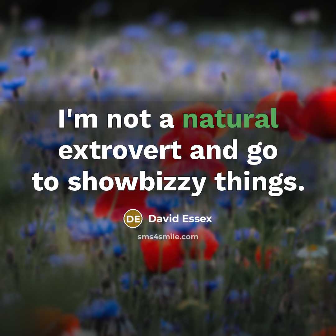 “I'm not a natural extrovert and go to showbizzy things.…” quote by David Essex