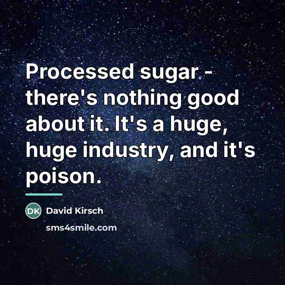 “Processed sugar - there's nothing good about it. It's a…” quote by David Kirsch